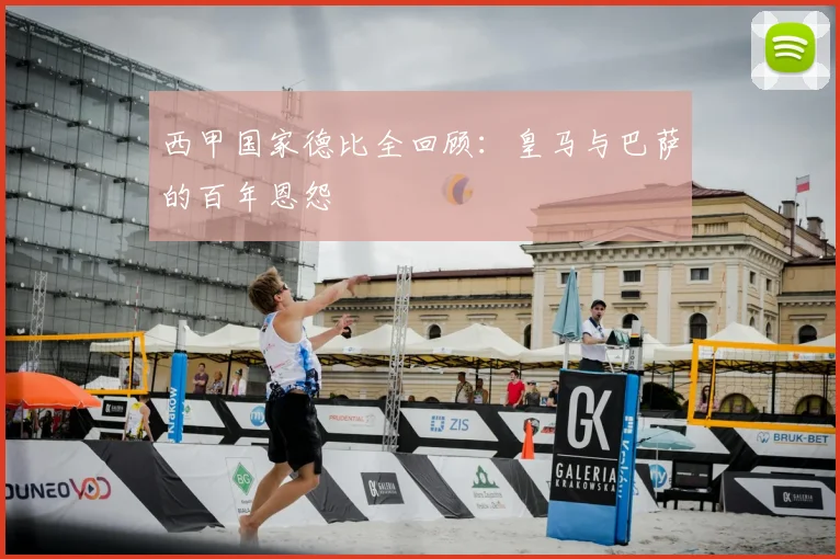 西甲国家德比全回顾:皇马与巴萨的百年恩怨