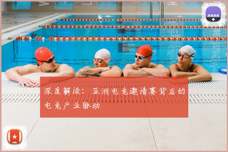 深度解读：亚洲电竞邀请赛背后的电竞产业脉动