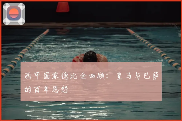 西甲国家德比全回顾:皇马与巴萨的百年恩怨