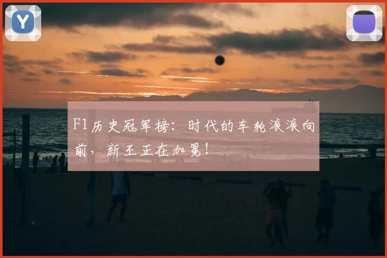 F1历史冠军榜：时代的车轮滚滚向前，新王正在加冕！