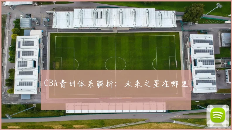 CBA青训体系解析:未来之星在哪里