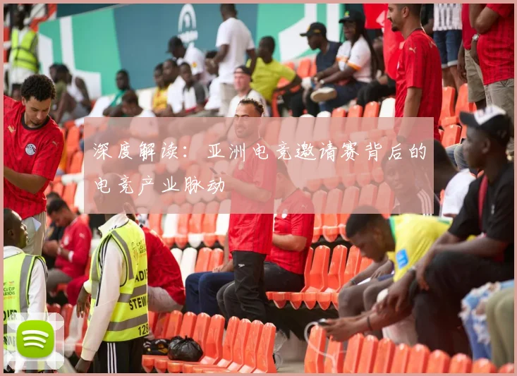 深度解读：亚洲电竞邀请赛背后的电竞产业脉动