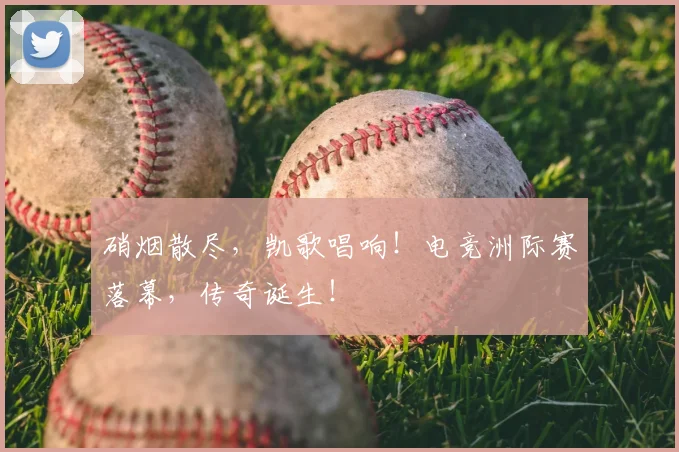 硝烟散尽，凯歌唱响！电竞洲际赛落幕，传奇诞生！