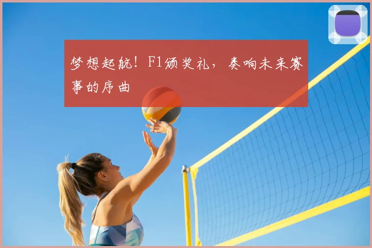 梦想起航！F1颁奖礼，奏响未来赛事的序曲