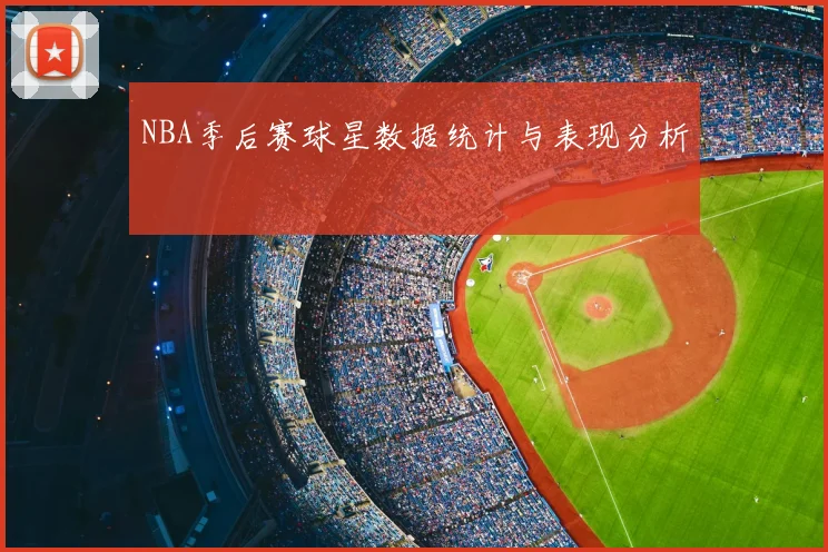 NBA季后赛球星数据统计与表现分析