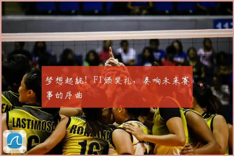 梦想起航！F1颁奖礼，奏响未来赛事的序曲