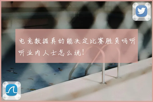 电竞数据真的能决定比赛胜负吗听听业内人士怎么说！